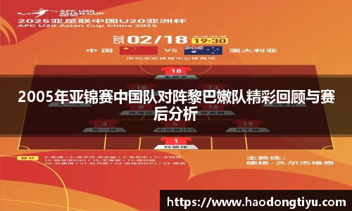 2005年亚锦赛中国队对阵黎巴嫩队精彩回顾与赛后分析